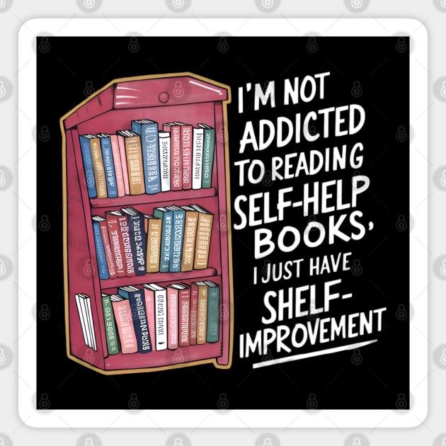 Funny quote : I'm not addicted to reading self-help books; I just have shelf-improvement Magnet by CreationArt8